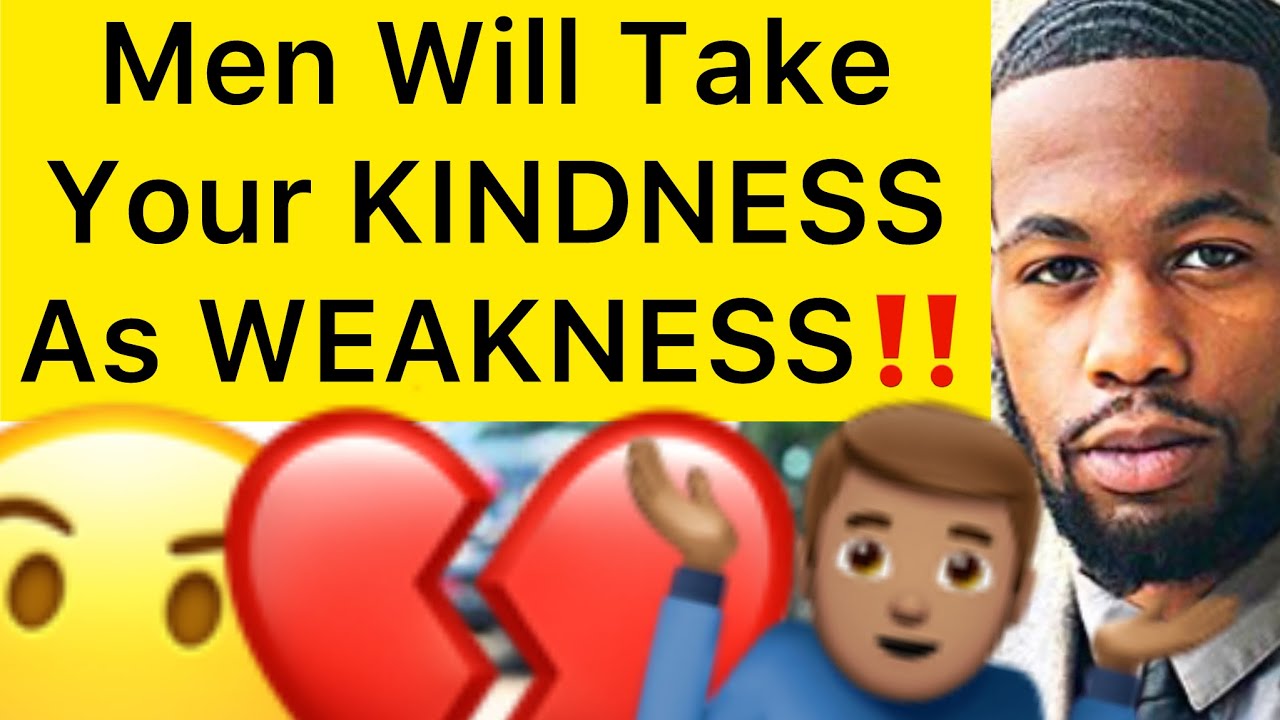Мужчины воспримут вашу доброту как слабость!!