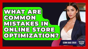 What Are Common Mistakes in Online Store Optimization? | Ecom SaaS Stack News
