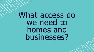 What access do we need to homes and businesses?