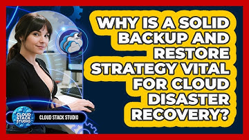 Why Is A Solid Backup And Restore Strategy Vital For Cloud Disaster Recovery? - Cloud Stack Studio