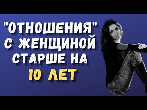 ОТНОШЕНИЯ С ЖЕНЩИНОЙ СТАРШЕ НА 10 ЛЕТ // ЗАЧЕМ???