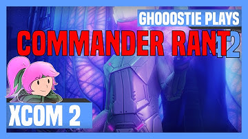 [SPOILERS] XCOM 2 Episode 42 Commander Rant