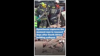 Eyewitness captures moment man is rescued days after South Africa building collapse