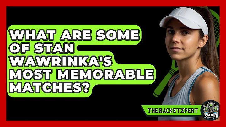 What Are Some Of Stan Wawrinka's Most Memorable Matches? - The Racket Xpert
