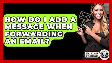 How Do I Add A Message When Forwarding An Email? - TheEmailToolbox.com