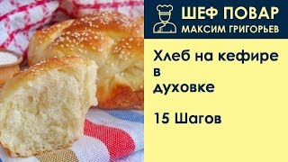 Хлеб на кефире в духовке . Рецепт от шеф повара Максима Григорьева Хлеб на кефире в духовке . Рецепт от шеф повара Максима Григорьева