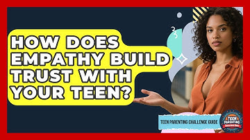 How Does Empathy Build Trust With Your Teen? - Teen Parenting Challenge Guide