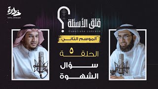 الحلقة ٥ الموسم الثاني | سؤال الشهوة | مع عبد الله بن صلاح و ياسر الحزيمي في بودكاست قلق الأسئلة