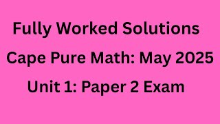 CAPE Pure Mathematics Unit 1 Paper 2 May 2025 Exam Solutions