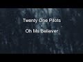 Lyrics // TwentyOnePilots - Oh Ms Believer