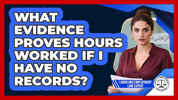 What Evidence Proves Hours Worked If I Have No Records? - Labor and Employment Law Expert
