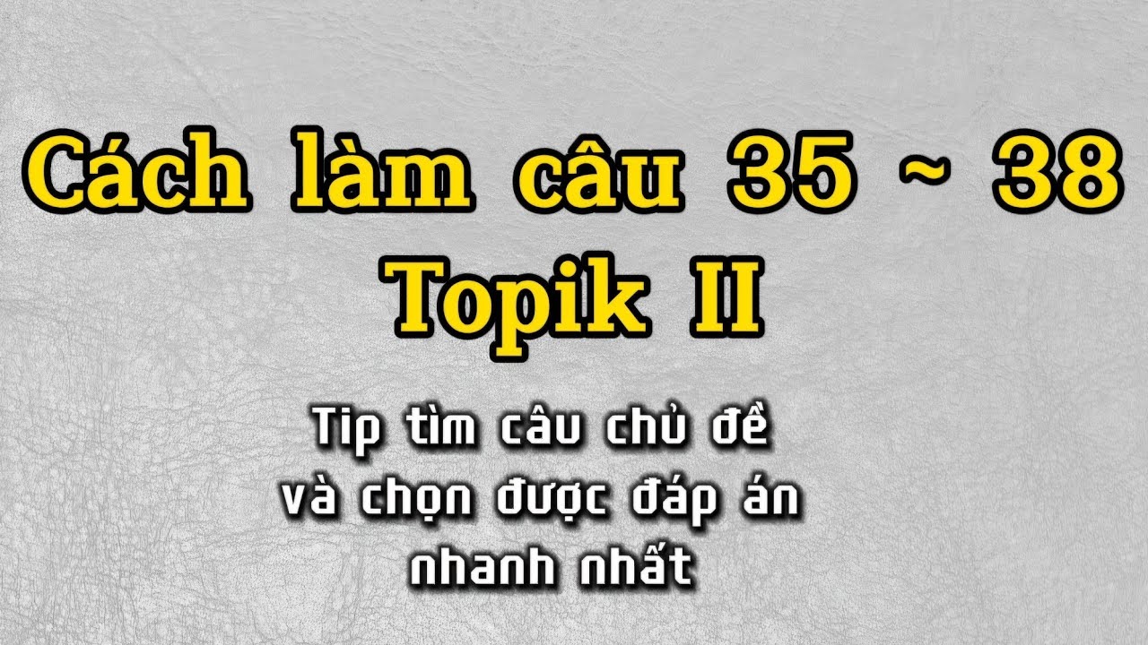 Cách làm câu 35~38 phần 읽기 Topik II (Tip tìm câu chủ đề và chọn được đáp án nhanh nhất)