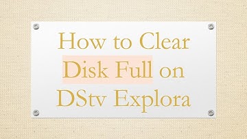 How to Clear Disk Full on DStv Explora