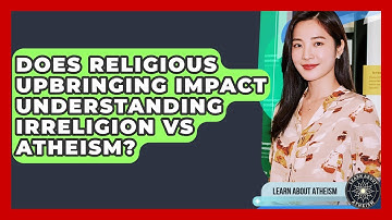 Does Religious Upbringing Impact Understanding Irreligion Vs Atheism? - Learn About Atheism