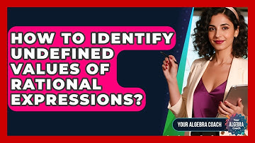 How To Identify Undefined Values Of Rational Expressions? - Your Algebra Coach