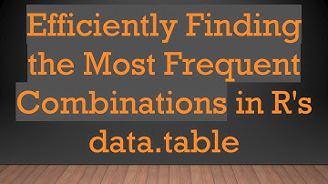 Efficiently Finding the Most Frequent Combinations in R