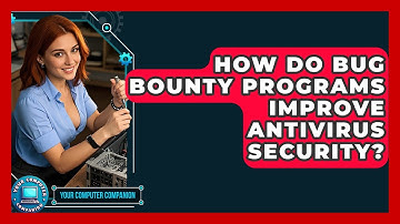 How Do Bug Bounty Programs Improve Antivirus Security? - Your Computer Companion