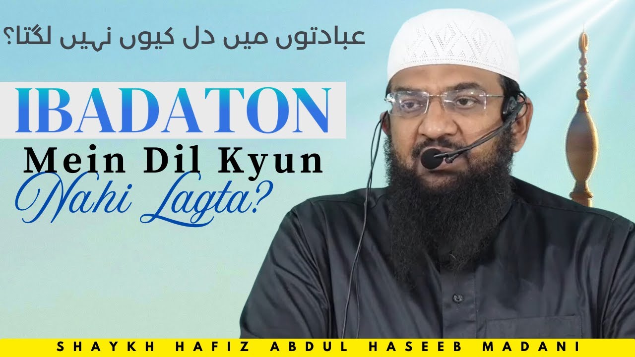 Ibadaton Mein Dil Kyun Nahi Lagta? | Shaykh Hafiz Abdul Haseeb Madani