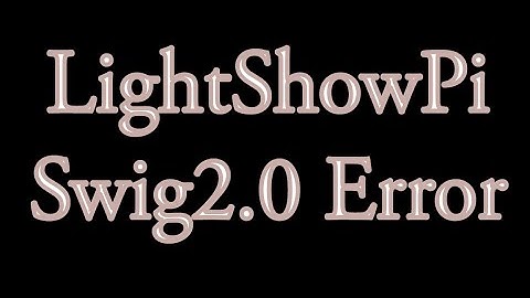 How To Fix The Swig2.0 Error On LightShowPi Install Using Raspberry Pi Buster