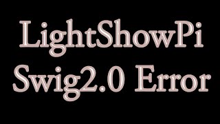 How To Fix The Swig2.0 Error On LightShowPi Install Using Raspberry Pi Buster