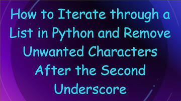 How to Iterate through a List in Python and Remove Unwanted Characters After the Second Underscore