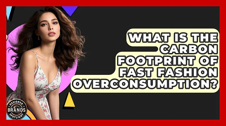 What Is The Carbon Footprint Of Fast Fashion Overconsumption? - Designer Brands Spotlight