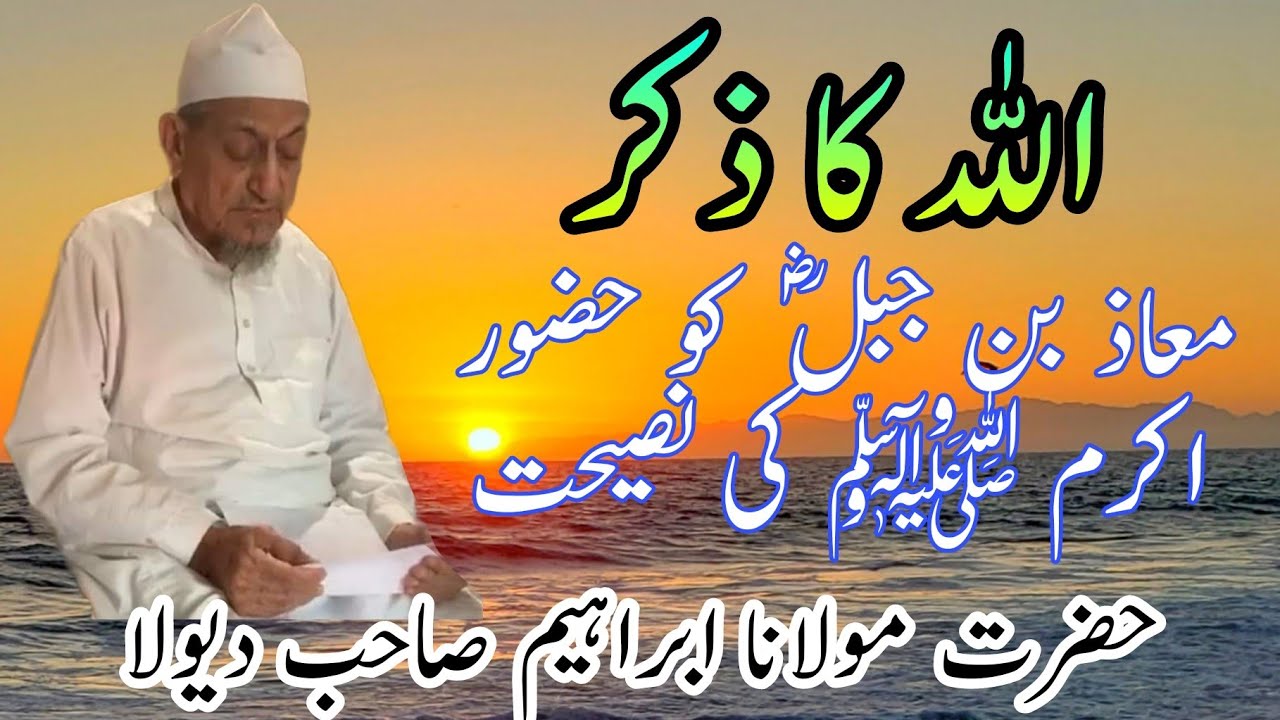 Maulana Ibrahim Sb Dewla Golden advice | Allah Ka Zikr | Muaz Bin Jabal Rd. Ko Huzur ﷺ Ki Nashihat