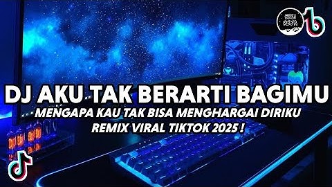 DJ Mengapa Kau Tak Bisa Menghargai Diriku | Aku Tak Berarti Bagimu Remix Viral Tiktok Terbaru 2025