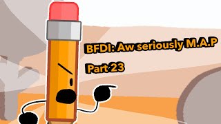 BFDI: Aw Seriously M.A.P | Part 23
