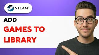 How to Add Games to Steam Library [2026 Full Guide]