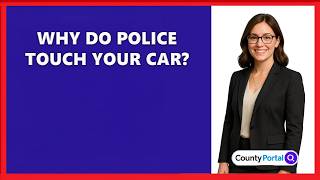 Why Do Police Touch Your Car?