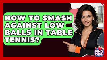 How To Smash Against Low Balls In Table Tennis? - Ping Pong Prodigy