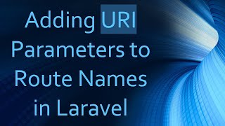 Adding URI Parameters to Route Names in Laravel