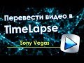 Как из видео сделать TimeLapse - Sony VEGAS