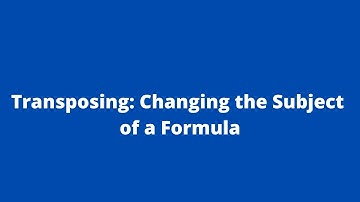 Transposing: Changing the Subject of a Formula 1:  Algebra: Adobe MathLab