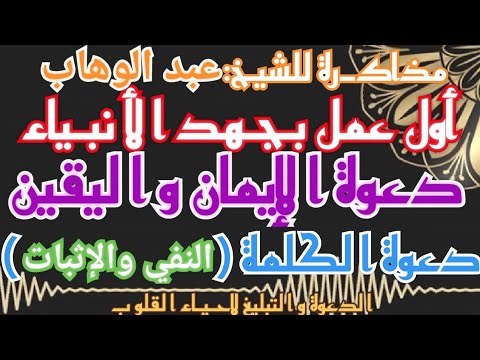 مذاكرة بأول عمل بجهد الأنبياء دعوة الإيمان واليقين دعوة الكلمة النفي والإثبات للشيخ عبد الوهاب