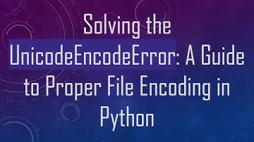 Solving the UnicodeEncodeError: A Guide to Proper File Encoding in Python