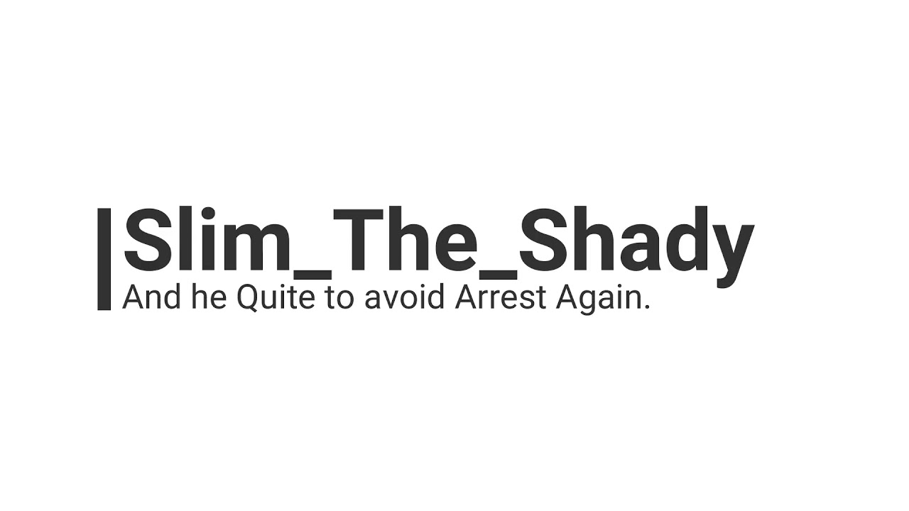 Slim The Shady Quite to Avoid arrest