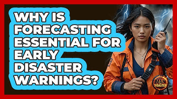 Why Is Forecasting Essential For Early Disaster Warnings? - Man vs. Disaster