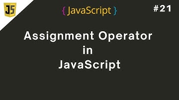 #21 Assignment Operator in JavaScript | Understanding JavaScript Assignment Operators | JS Basics