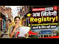 अब मिल सकती है Registry! Unauthorised Colony वालों के लिए बड़ी खबर 🚨