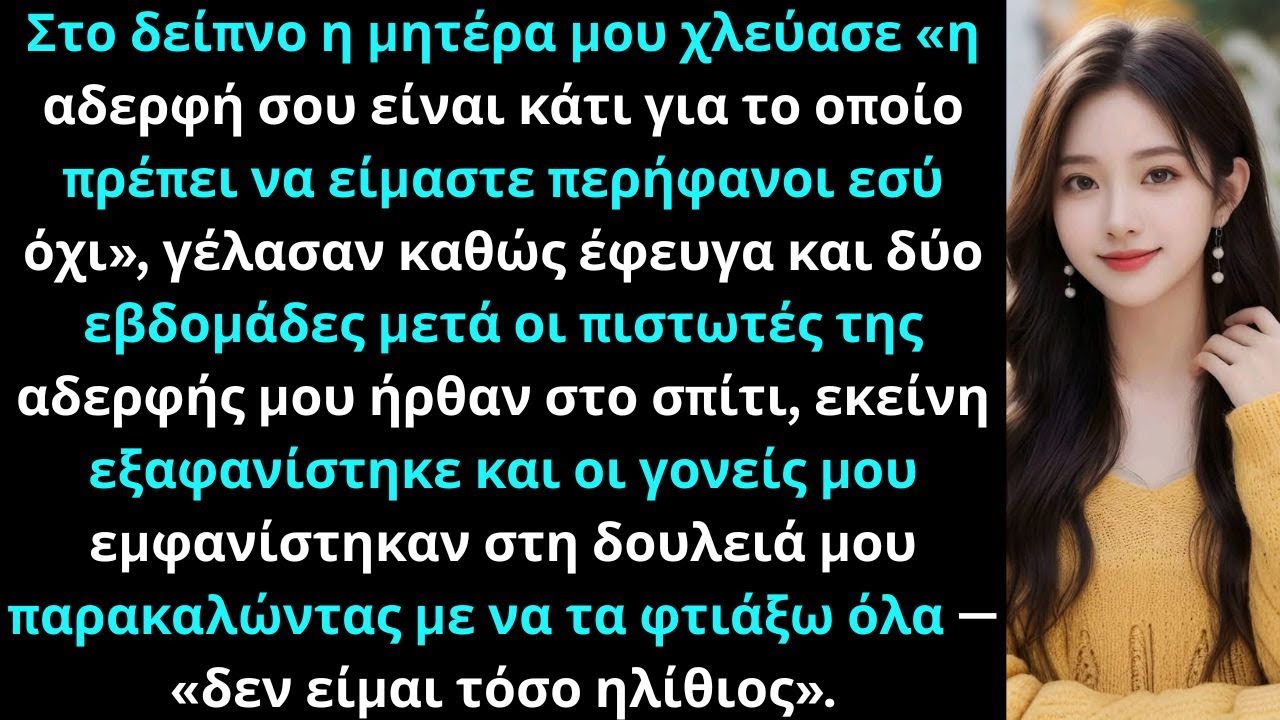 Στο δείπνο η μητέρα μου είπε χλευαστικά η αδερφή σου μας κάνει περήφανους εσύ όχι τότε όλα άλλαξαν