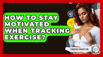 How To Stay Motivated When Tracking Exercise? - Cognitive Therapy Hub