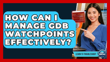 How Can I Manage GDB Watchpoints Effectively? - Learn To Troubleshoot