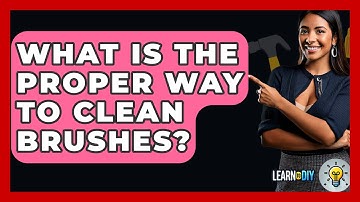 What Is The Proper Way To Clean Brushes? - LearnToDIY360.com