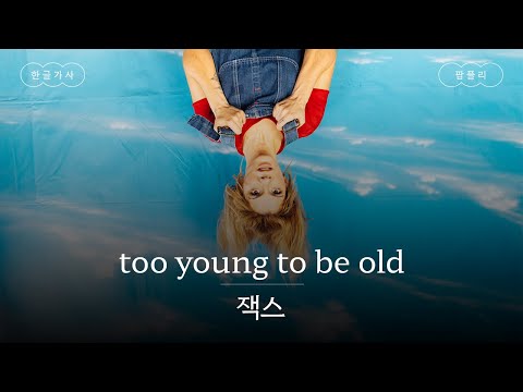 늙어가기에 당신은 너무나 젊어요 가사 번역 잭스 JAX Too Young To Be Old