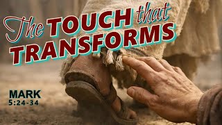The Touch that Transforms - Mark 5:24-34