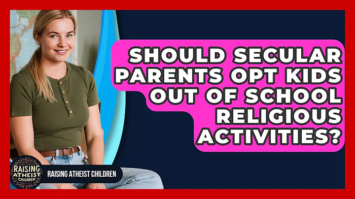 Should Secular Parents Opt Kids Out Of School Religious Activities? - Raising Atheist Children