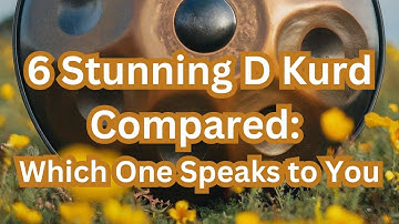 6 Stunning D Kurd Handpans Compared: Which One Speaks to You