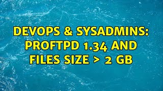 DevOps & SysAdmins: proftpd 1.34 and files size ＞ 2 GB